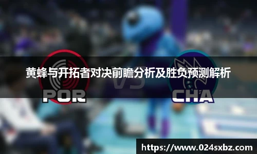 黄蜂与开拓者对决前瞻分析及胜负预测解析