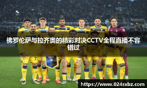 佛罗伦萨与拉齐奥的精彩对决CCTV全程直播不容错过